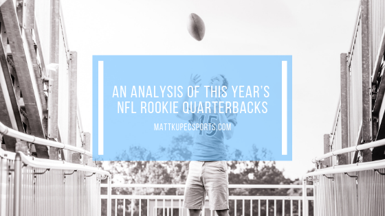 An Analysis Of This Year’s Nfl Rookie Quarterbacks Matt Kupec