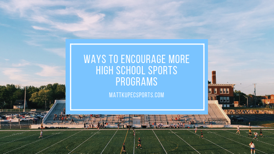 Ways To Encourage More High School Sports Programs Matt Kupec