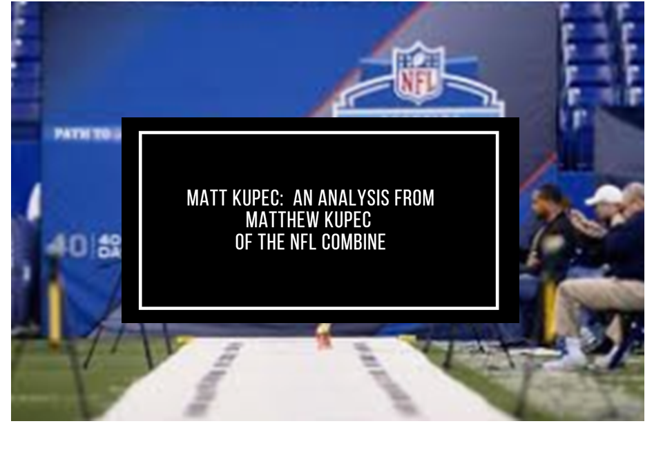 Matt Kupec:  NFL Combine Analysis from Matthew Kupec