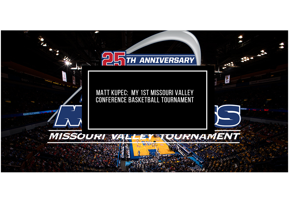 Matt Kupec:  My First Missouri Valley Conference Basketball Tournament