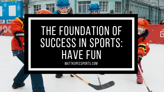 The Foundation of Success in Sports: Have Fun